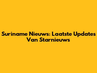 Suriname Nieuws: Laatste Updates Van Starnieuws