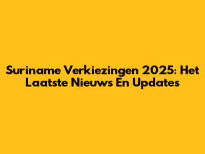 Suriname Verkiezingen 2025: Het Laatste Nieuws En Updates