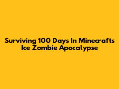 Surviving 100 Days In Minecraft's Ice Zombie Apocalypse