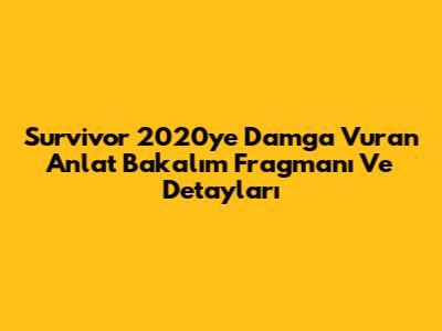 Survivor 2020'ye Damga Vuran 'Anlat Bakalım' Fragmanı Ve Detayları