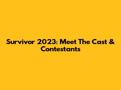 Survivor 2023: Meet The Cast & Contestants