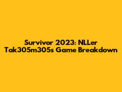 Survivor 2023: NLLer Tak305m305's Game Breakdown