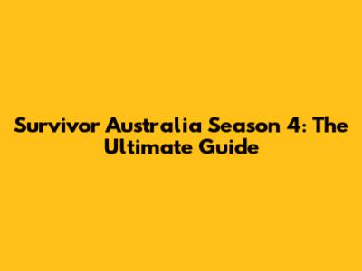 Survivor Australia Season 4: The Ultimate Guide