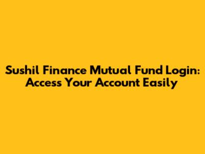 Sushil Finance Mutual Fund Login: Access Your Account Easily