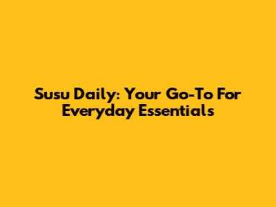 Susu Daily: Your Go-To For Everyday Essentials