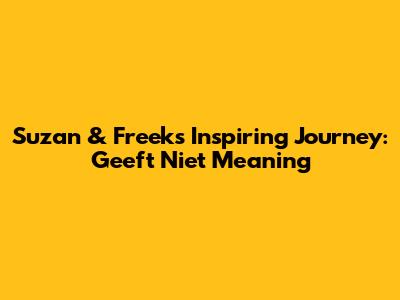 Suzan & Freek's Inspiring Journey: 'Geeft Niet' Meaning