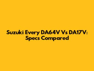 Suzuki Every DA64V Vs DA17V: Specs Compared