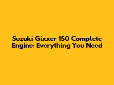 Suzuki Gixxer 150 Complete Engine: Everything You Need