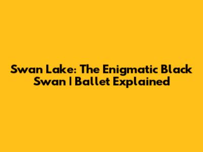 Swan Lake: The Enigmatic Black Swan | Ballet Explained