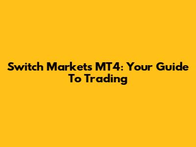 Switch Markets MT4: Your Guide To Trading