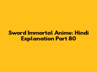 Sword Immortal Anime: Hindi Explanation Part 80