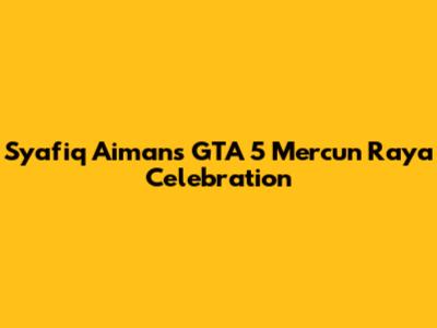Syafiq Aiman's GTA 5 Mercun Raya Celebration