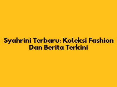 Syahrini Terbaru: Koleksi Fashion Dan Berita Terkini