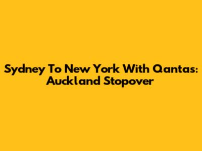 Sydney To New York With Qantas: Auckland Stopover