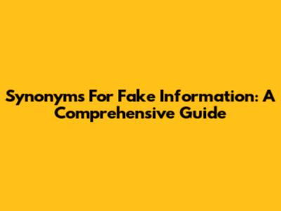 Synonyms For Fake Information: A Comprehensive Guide