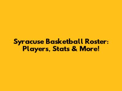 Syracuse Basketball Roster: Players, Stats & More!