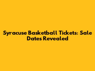 Syracuse Basketball Tickets: Sale Dates Revealed