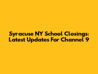 Syracuse NY School Closings: Latest Updates For Channel 9