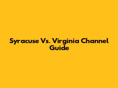 Syracuse Vs. Virginia Channel Guide