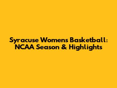 Syracuse Women's Basketball: NCAA Season & Highlights