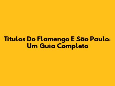 Títulos Do Flamengo E São Paulo: Um Guia Completo