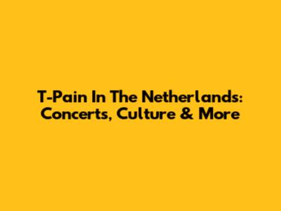 T-Pain In The Netherlands: Concerts, Culture & More