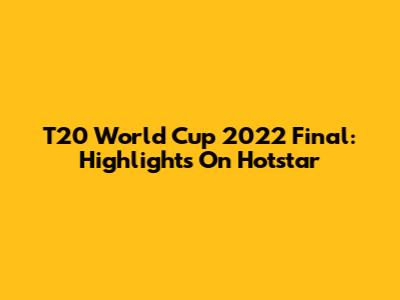 T20 World Cup 2022 Final: Highlights On Hotstar
