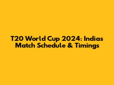 T20 World Cup 2024: India's Match Schedule & Timings
