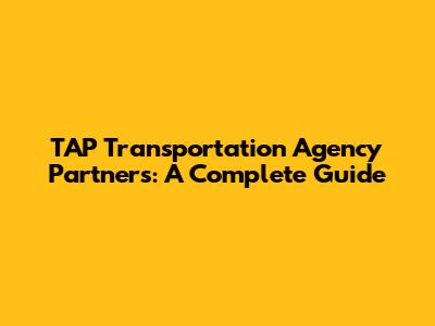 TAP Transportation Agency Partners: A Complete Guide