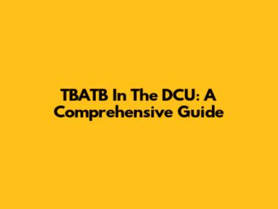 TBATB In The DCU: A Comprehensive Guide