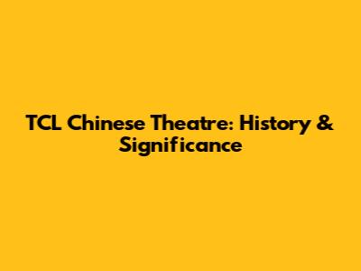 TCL Chinese Theatre: History & Significance