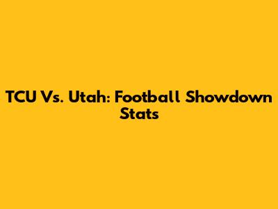 TCU Vs. Utah: Football Showdown Stats