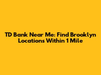 TD Bank Near Me: Find Brooklyn Locations Within 1 Mile