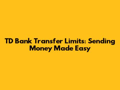 TD Bank Transfer Limits: Sending Money Made Easy