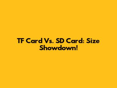 TF Card Vs. SD Card: Size Showdown!