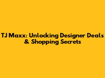 TJ Maxx: Unlocking Designer Deals & Shopping Secrets