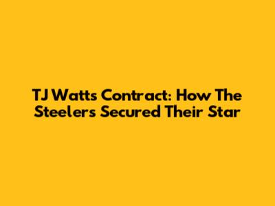TJ Watt's Contract: How The Steelers Secured Their Star