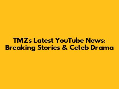 TMZ's Latest YouTube News: Breaking Stories & Celeb Drama