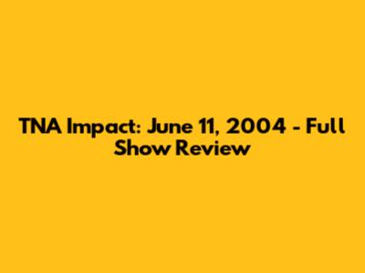 TNA Impact: June 11, 2004 - Full Show Review