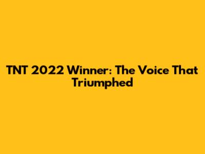 TNT 2022 Winner: The Voice That Triumphed