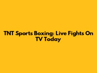 TNT Sports Boxing: Live Fights On TV Today