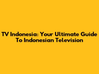 TV Indonesia: Your Ultimate Guide To Indonesian Television