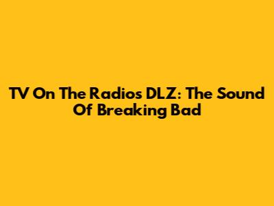 TV On The Radio's "DLZ": The Sound Of Breaking Bad