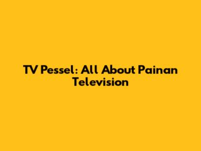 TV Pessel: All About Painan Television