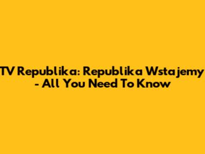 TV Republika: Republika Wstajemy - All You Need To Know