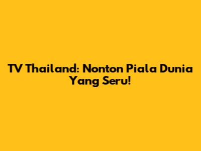 TV Thailand: Nonton Piala Dunia Yang Seru!
