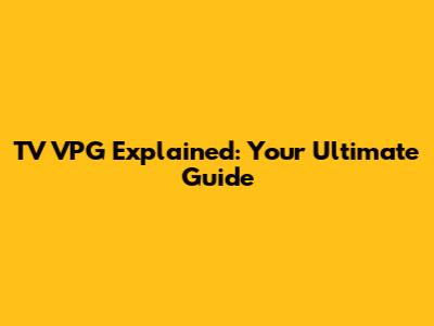 TV VPG Explained: Your Ultimate Guide