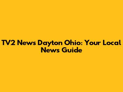 TV2 News Dayton Ohio: Your Local News Guide