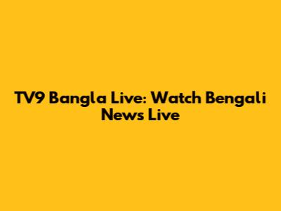 TV9 Bangla Live: Watch Bengali News Live