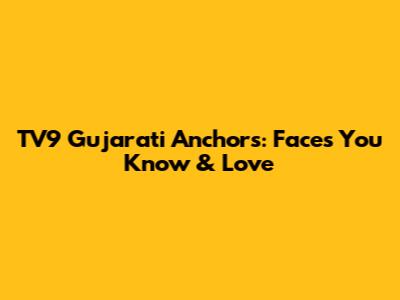 TV9 Gujarati Anchors: Faces You Know & Love